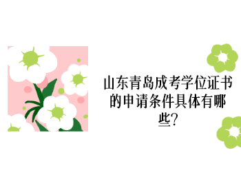 山東青島成考學位證書的申請條件具體有哪些?
