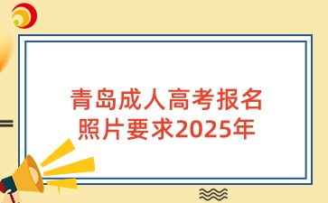 青島成人高考報名照片要求2025年